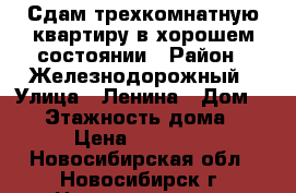 Сдам трехкомнатную квартиру в хорошем состоянии › Район ­ Железнодорожный › Улица ­ Ленина › Дом ­ 15 › Этажность дома ­ 5 › Цена ­ 18 000 - Новосибирская обл., Новосибирск г. Недвижимость » Квартиры аренда   . Новосибирская обл.,Новосибирск г.